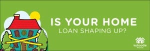 Is your home loan shaping up?